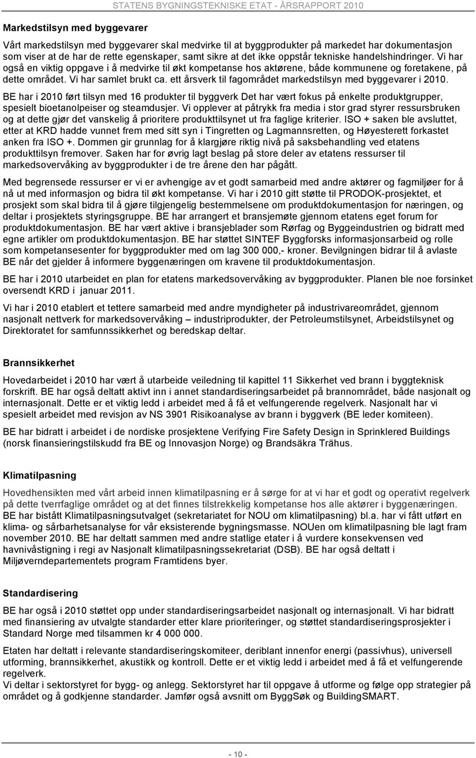 Vi har samlet brukt ca. ett årsverk til fagområdet markedstilsyn med byggevarer i 2010.