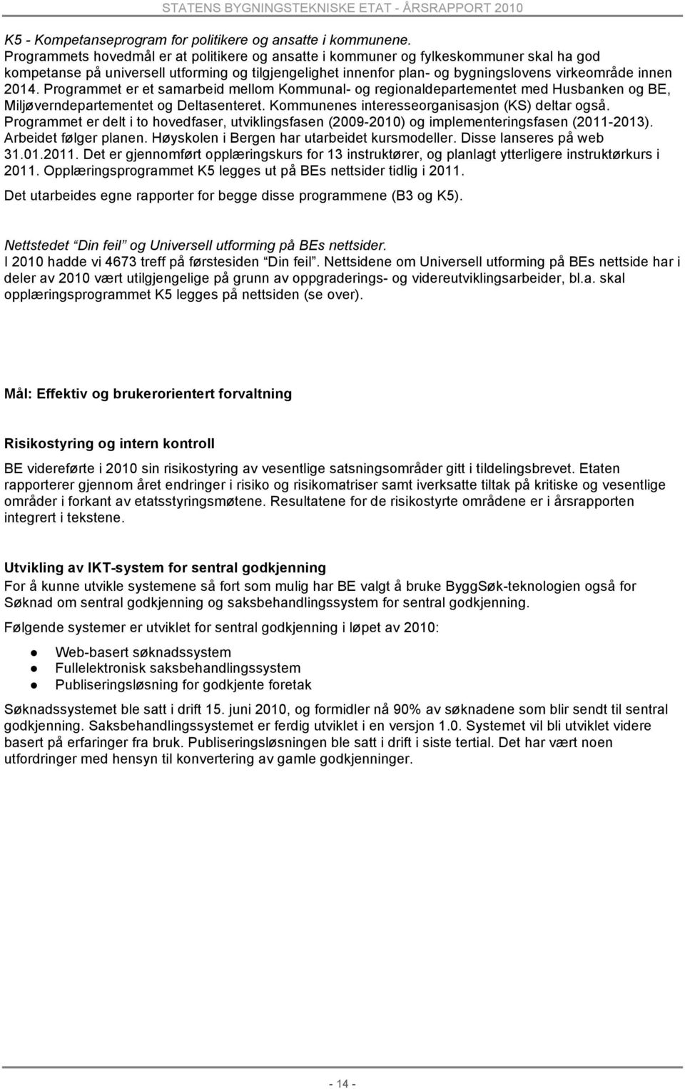 Programmet er et samarbeid mellom Kommunal- og regionaldepartementet med Husbanken og BE, Miljøverndepartementet og Deltasenteret. Kommunenes interesseorganisasjon (KS) deltar også.