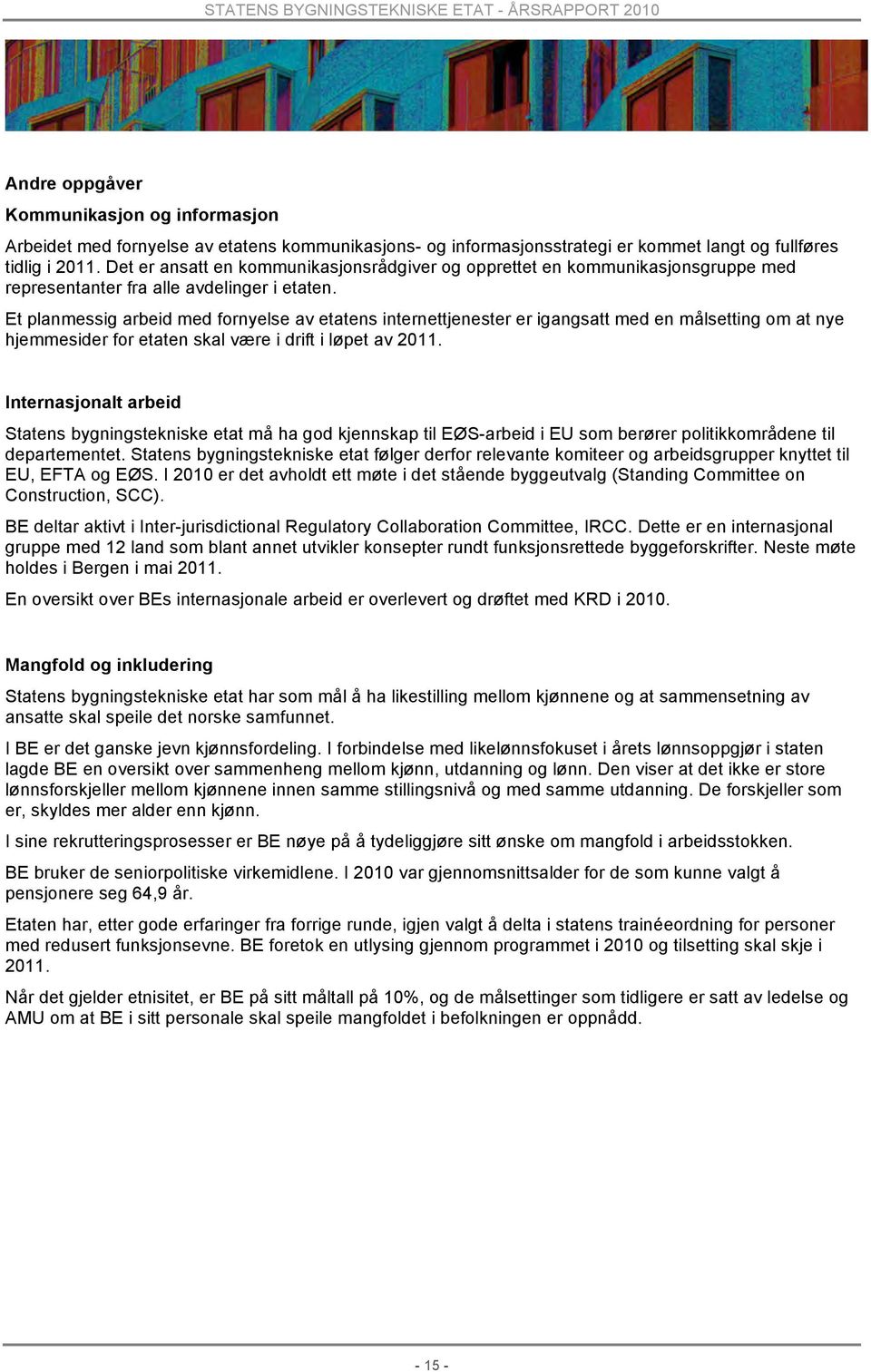 Et planmessig arbeid med fornyelse av etatens internettjenester er igangsatt med en målsetting om at nye hjemmesider for etaten skal være i drift i løpet av 2011.