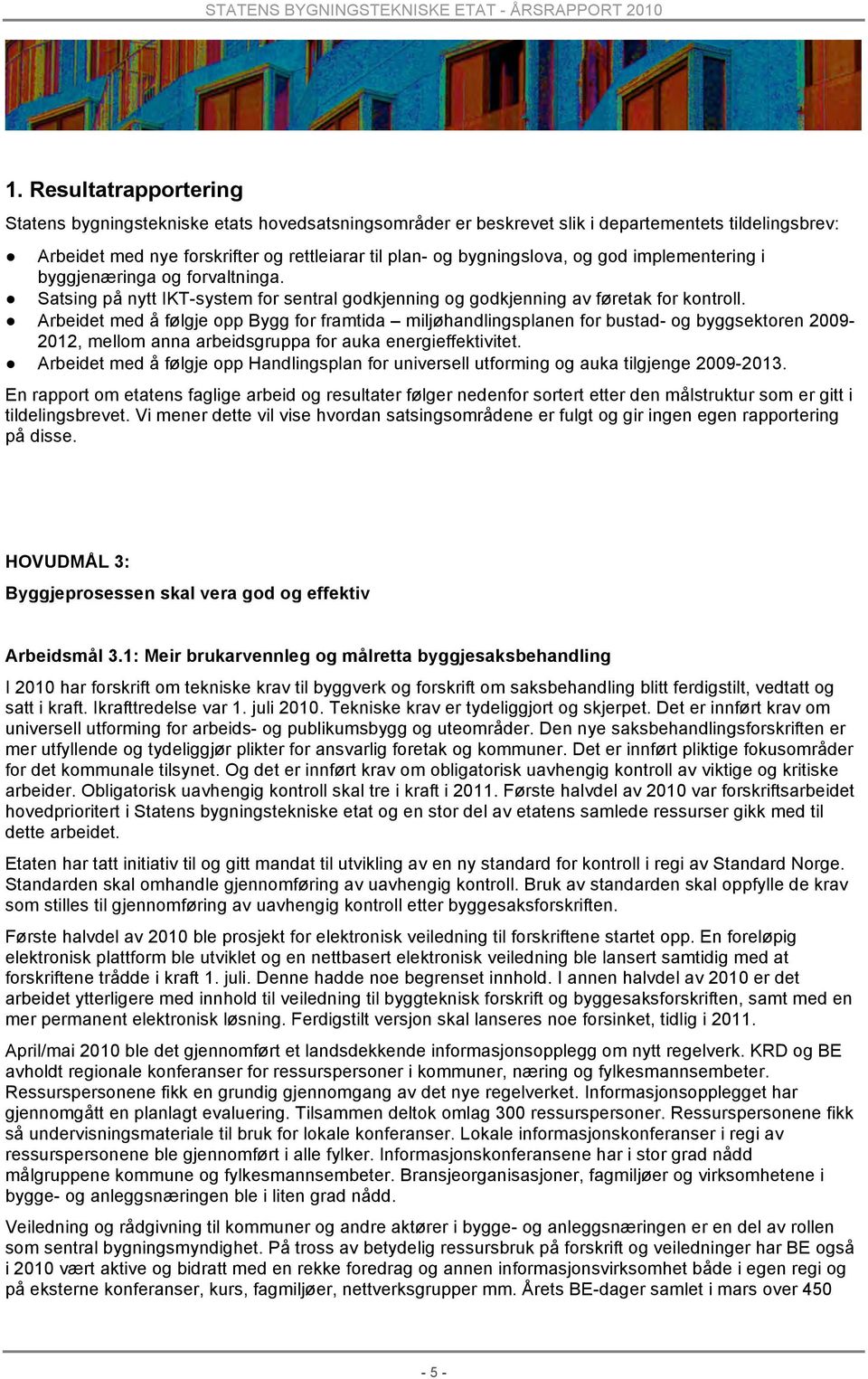 Arbeidet med å følgje opp Bygg for framtida miljøhandlingsplanen for bustad- og byggsektoren 2009-2012, mellom anna arbeidsgruppa for auka energieffektivitet.