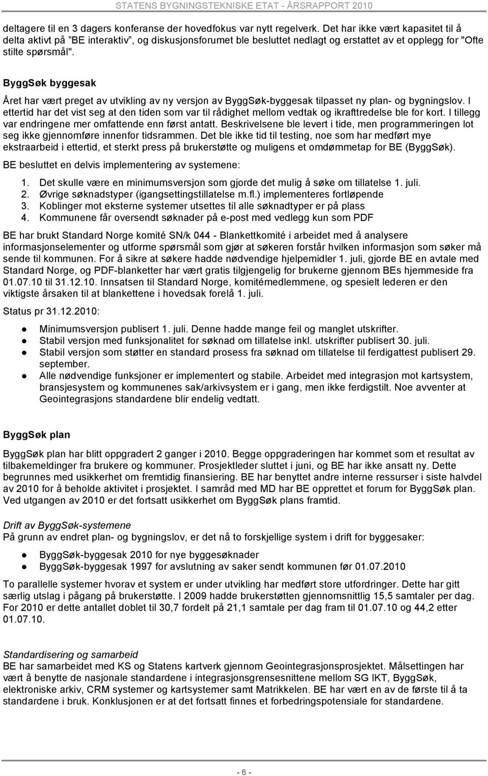 ByggSøk byggesak Året har vært preget av utvikling av ny versjon av ByggSøk-byggesak tilpasset ny plan- og bygningslov.