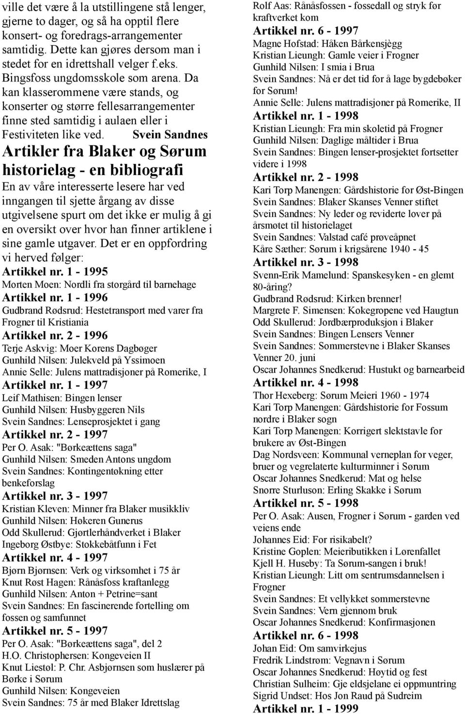 Svein Sandnes Artikler fra Blaker og Sørum historielag - en bibliografi En av våre interesserte lesere har ved inngangen til sjette årgang av disse utgivelsene spurt om det ikke er mulig å gi en