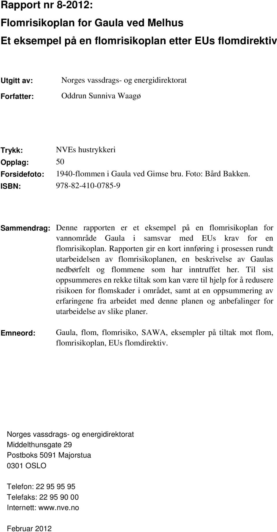 ISBN: 978-82-410-0785-9 Sammendrag: Denne rapporten er et eksempel på en flomrisikoplan for vannområde Gaula i samsvar med EUs krav for en flomrisikoplan.