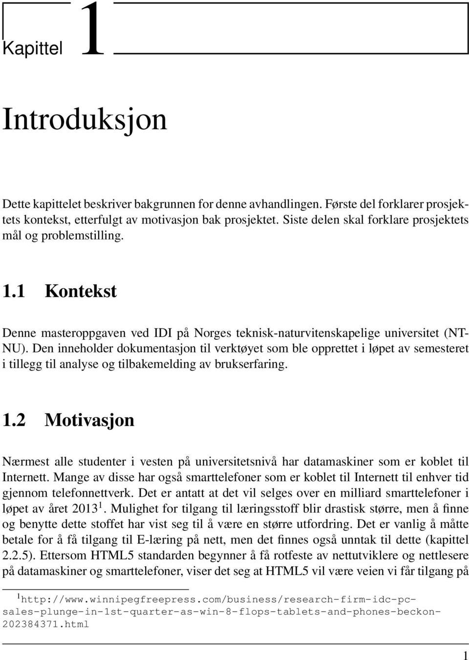 Den inneholder dokumentasjon til verktøyet som ble opprettet i løpet av semesteret i tillegg til analyse og tilbakemelding av brukserfaring. 1.