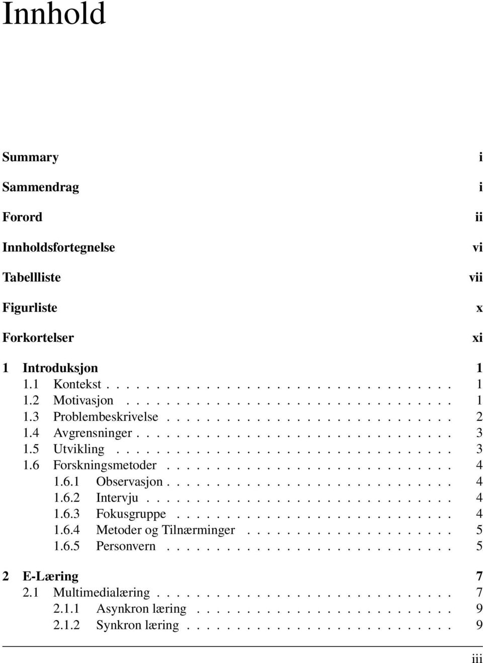 ............................ 4 1.6.2 Intervju............................... 4 1.6.3 Fokusgruppe............................ 4 1.6.4 Metoder og Tilnærminger..................... 5 1.6.5 Personvern.