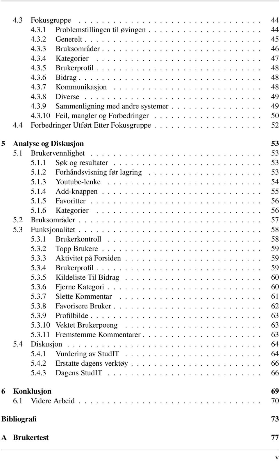 .............................. 49 4.3.9 Sammenligning med andre systemer................ 49 4.3.10 Feil, mangler og Forbedringer................... 50 4.4 Forbedringer Utført Etter Fokusgruppe.