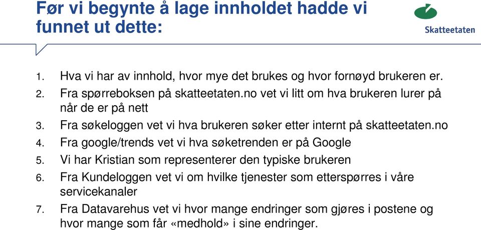 Fra søkeloggen vet vi hva brukeren søker etter internt på skatteetaten.no 4. Fra google/trends vet vi hva søketrenden er på Google 5.