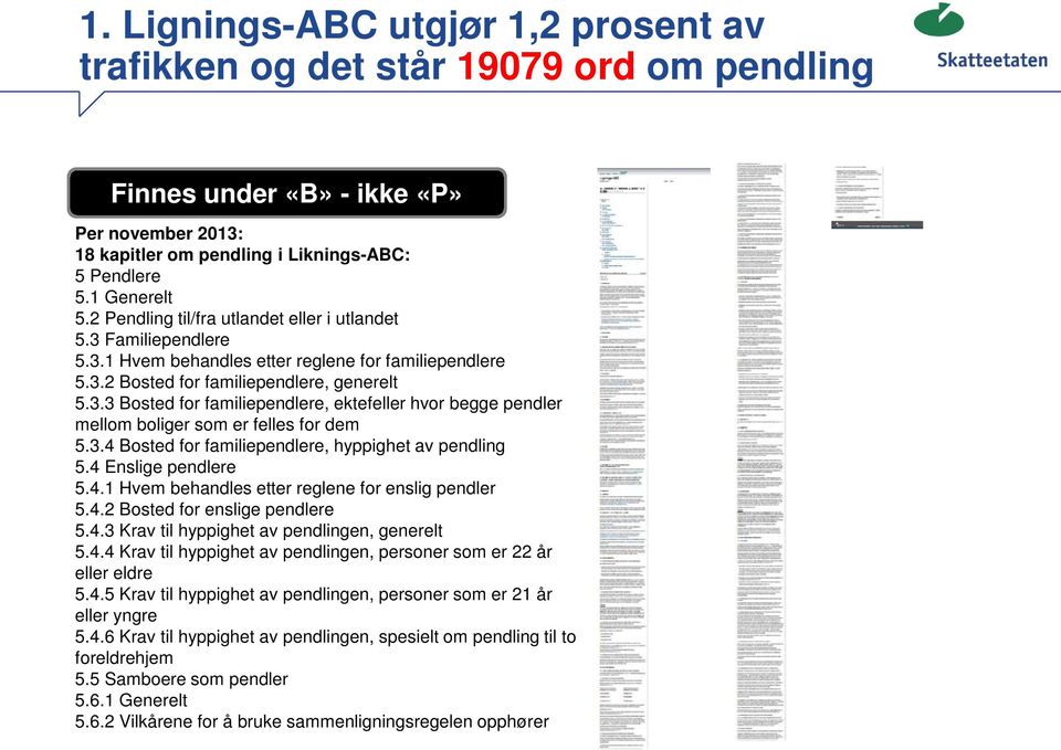 3.4 Bosted for familiependlere, hyppighet av pendling 5.4 Enslige pendlere 5.4.1 Hvem behandles etter reglene for enslig pendler 5.4.2 Bosted for enslige pendlere 5.4.3 Krav til hyppighet av pendlingen, generelt 5.