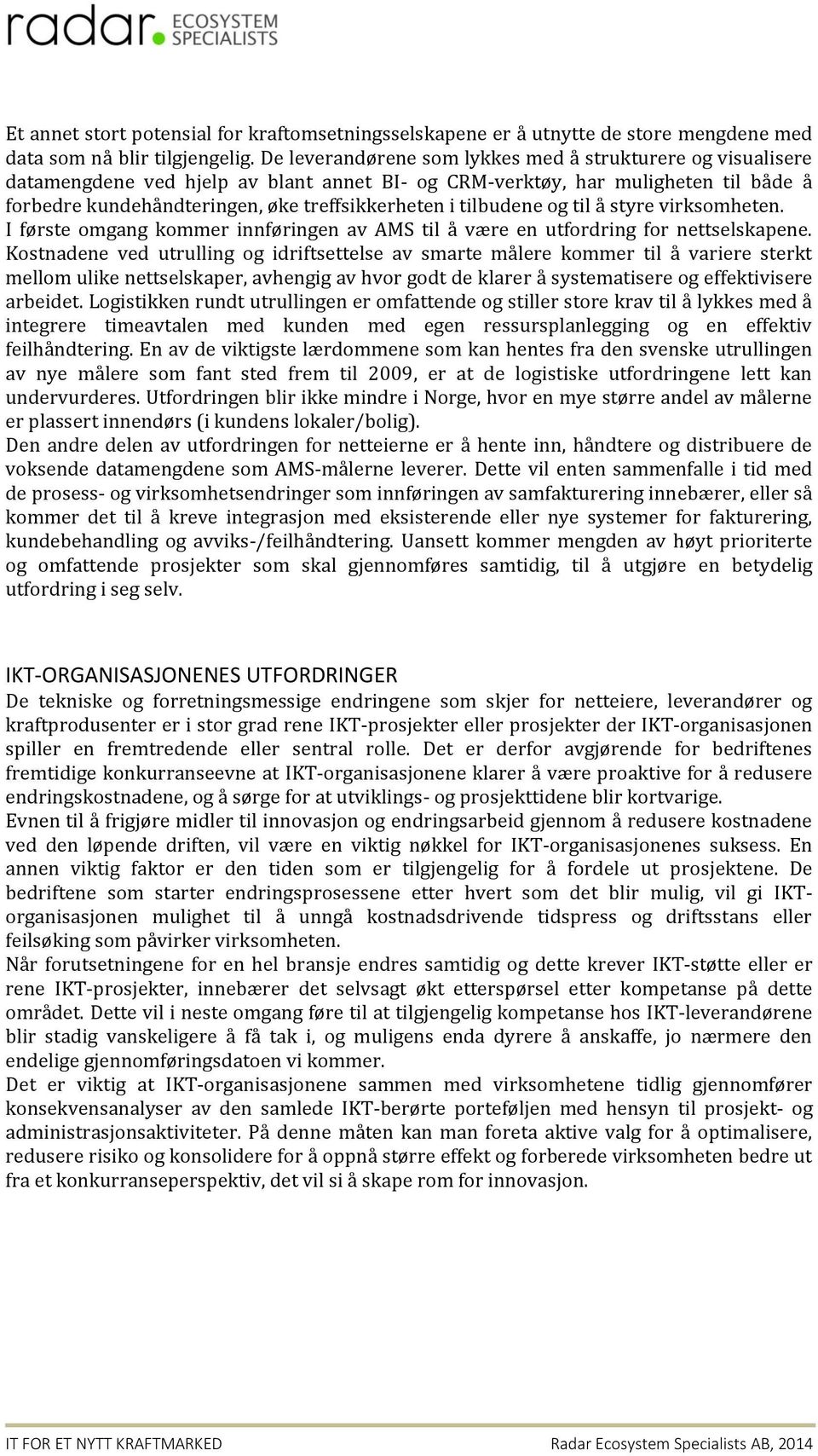 tilbudene og til å styre virksomheten. I første omgang kommer innføringen av AMS til å være en utfordring for nettselskapene.