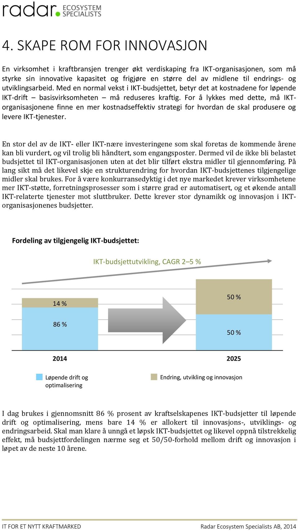 For å lykkes med dette, må IKTorganisasjonene finne en mer kostnadseffektiv strategi for hvordan de skal produsere og levere IKT-tjenester.