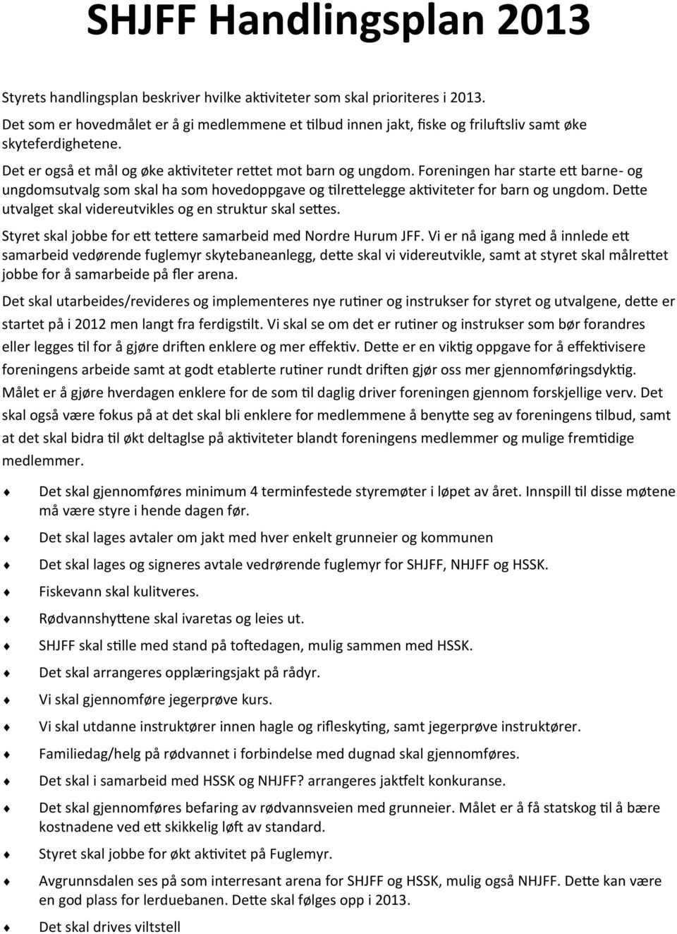 Foreningen har starte ett barne- og ungdomsutvalg som skal ha som hovedoppgave og tilrettelegge aktiviteter for barn og ungdom. Dette utvalget skal videreutvikles og en struktur skal settes.