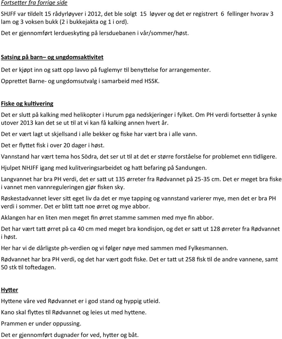 Opprettet Barne- og ungdomsutvalg i samarbeid med HSSK. Fiske og kultivering Det er slutt på kalking med helikopter i Hurum pga nedskjeringer i fylket.