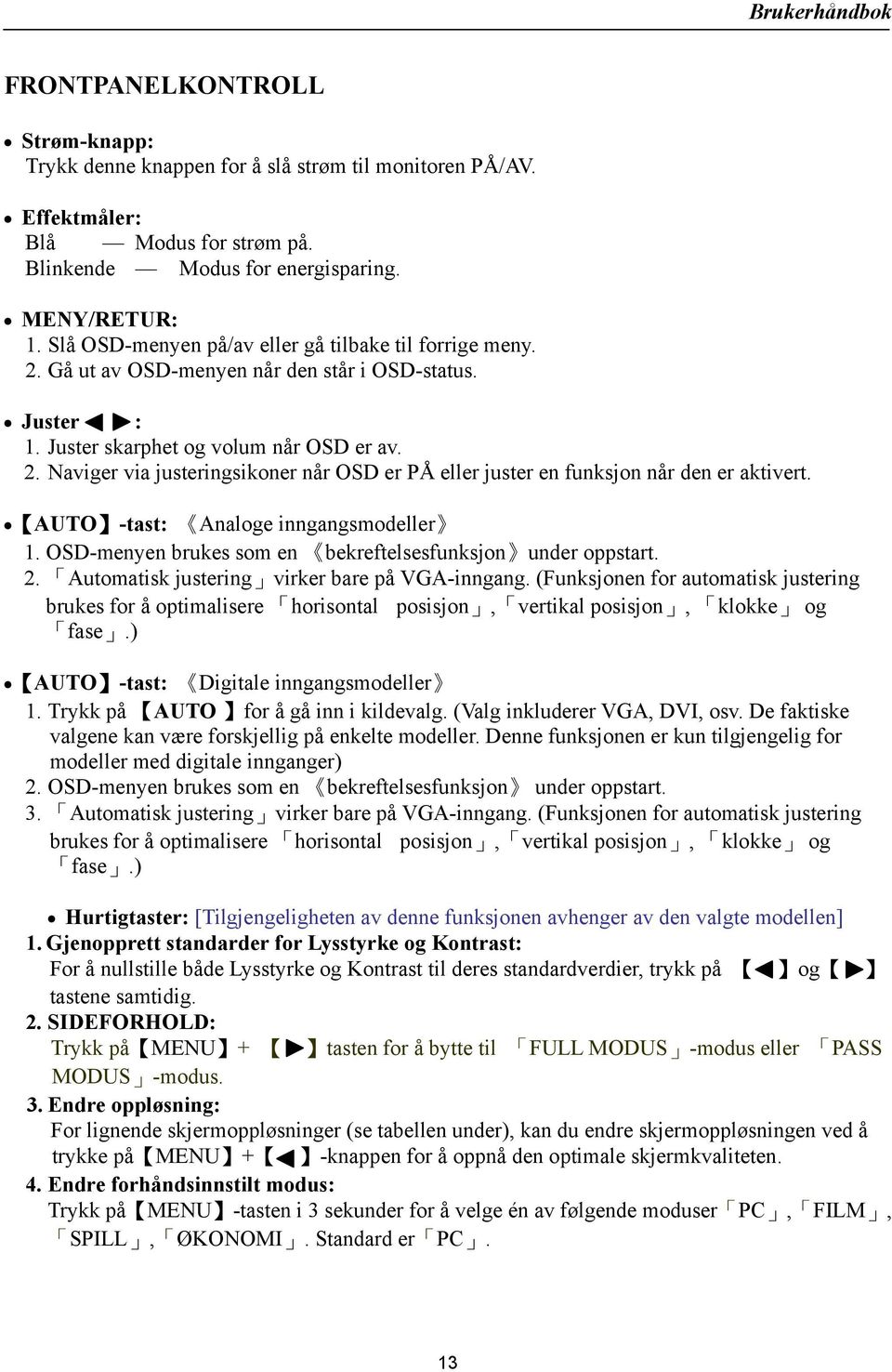 AUTO -tast: Analoge inngangsmodeller 1. OSD-menyen brukes som en bekreftelsesfunksjon under oppstart. 2. Automatisk justering virker bare på VGA-inngang.