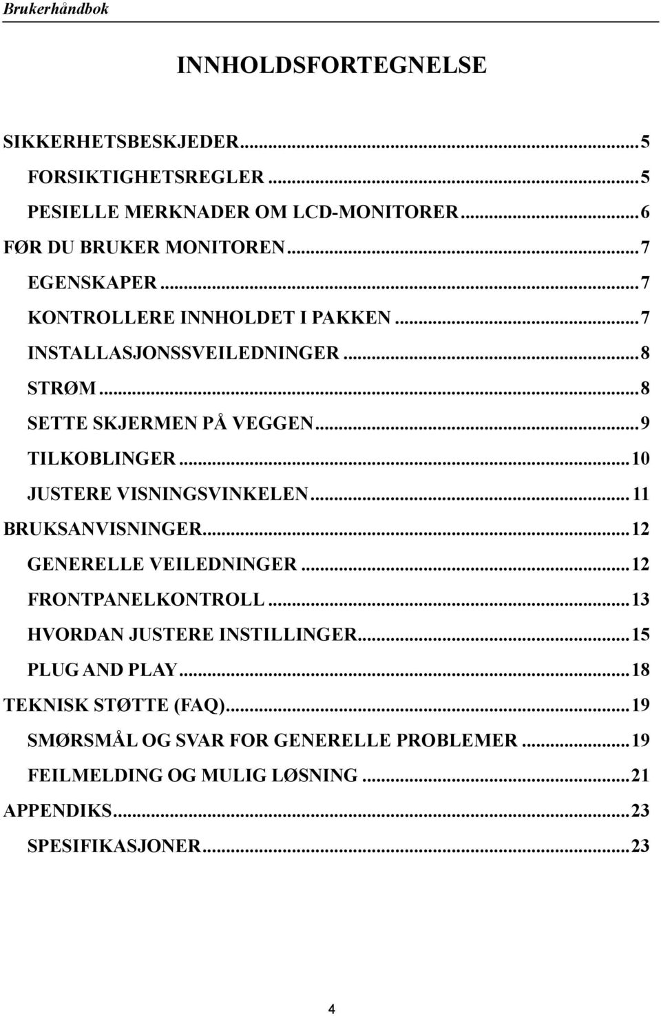 ..10 JUSTERE VISNINGSVINKELEN...11 BRUKSANVISNINGER...12 GENERELLE VEILEDNINGER...12 FRONTPANELKONTROLL...13 HVORDAN JUSTERE INSTILLINGER.