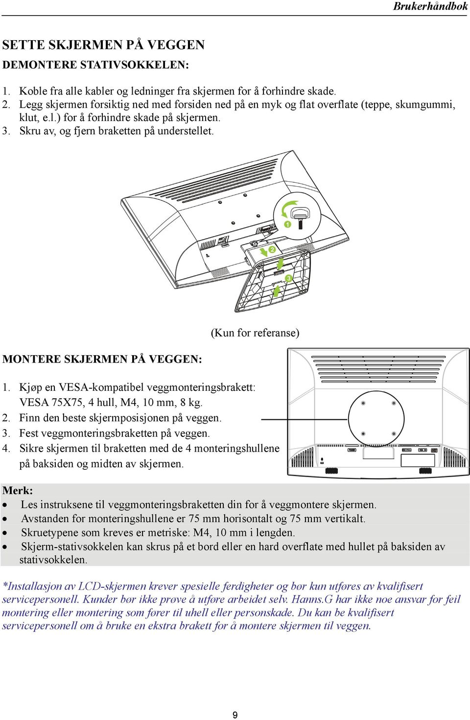 MONTERE SKJERMEN PÅ VEGGEN: (Kun for referanse) 1. Kjøp en VESA-kompatibel veggmonteringsbrakett: VESA 75X75, 4 hull, M4, 10 mm, 8 kg. 2. Finn den beste skjermposisjonen på veggen. 3.