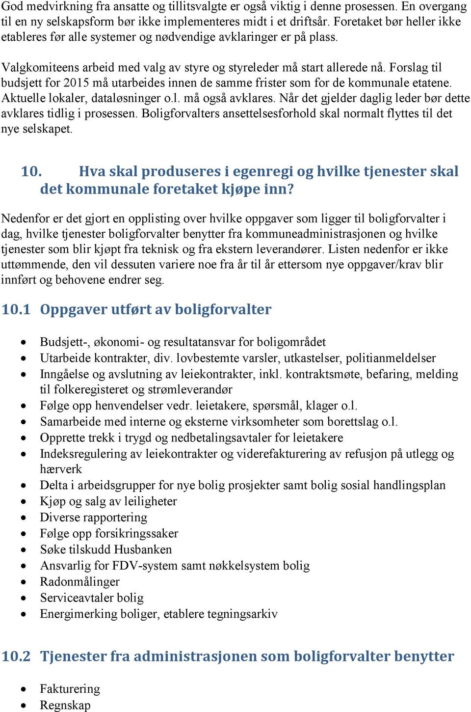 Forslag til budsjett for 2015 må utarbeides innen de samme frister som for de kommunale etatene. Aktuelle lokaler, dataløsninger o.l. må også avklares.