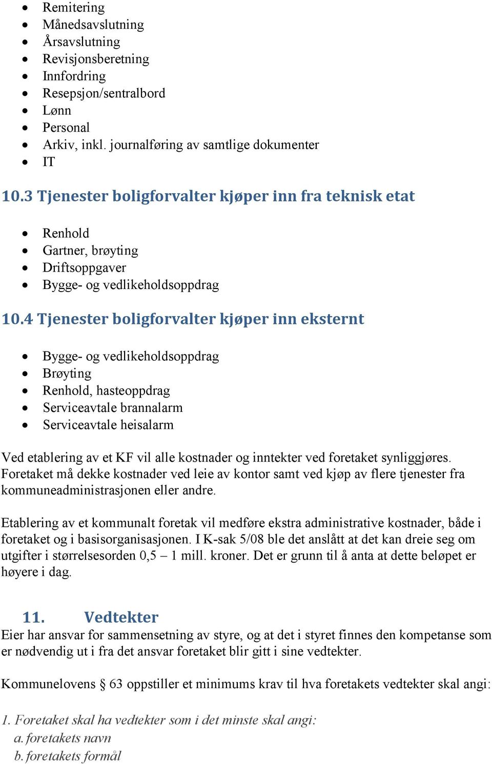 4 Tjenester boligforvalter kjøper inn eksternt Bygge- og vedlikeholdsoppdrag Brøyting Renhold, hasteoppdrag Serviceavtale brannalarm Serviceavtale heisalarm Ved etablering av et KF vil alle kostnader