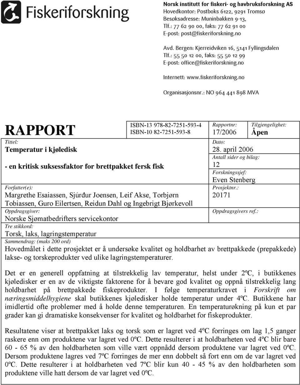 : NO 964 441 898 MVA RAPPORT Tittel: Temperatur i kjøledisk - en kritisk suksessfaktor for brettpakket fersk fisk ISBN-13 978-82-7251-593-4 ISBN-10 82-7251-593-8 Forfatter(e): Margrethe Esaiassen,