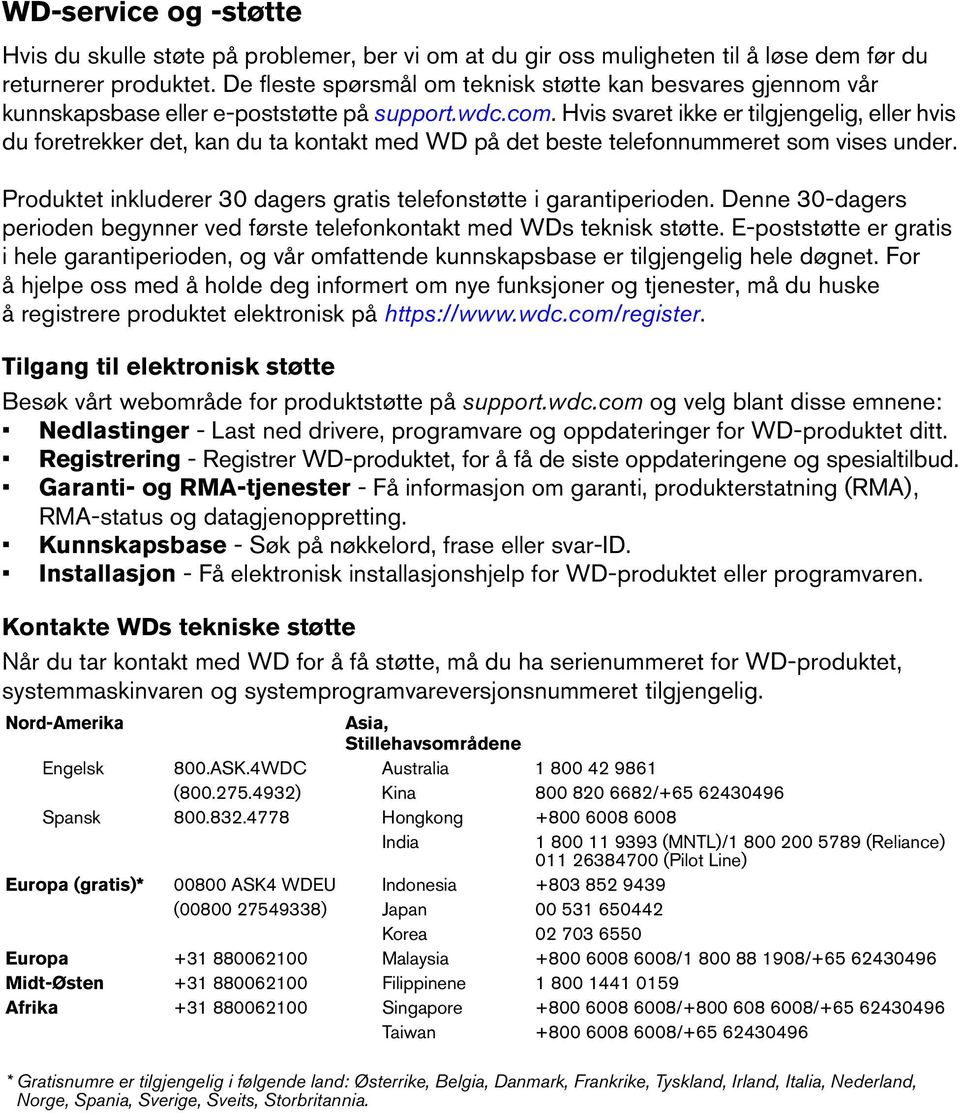 Hvis svaret ikke er tilgjengelig, eller hvis du foretrekker det, kan du ta kontakt med WD på det beste telefonnummeret som vises under.