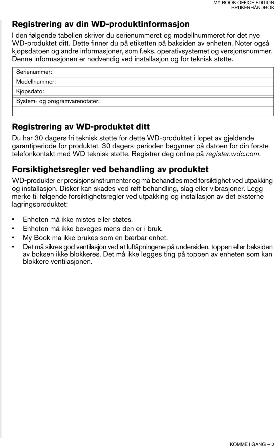 Serienummer: Modellnummer: Kjøpsdato: System- og programvarenotater: Registrering av WD-produktet ditt Du har 30 dagers fri teknisk støtte for dette WD-produktet i løpet av gjeldende garantiperiode