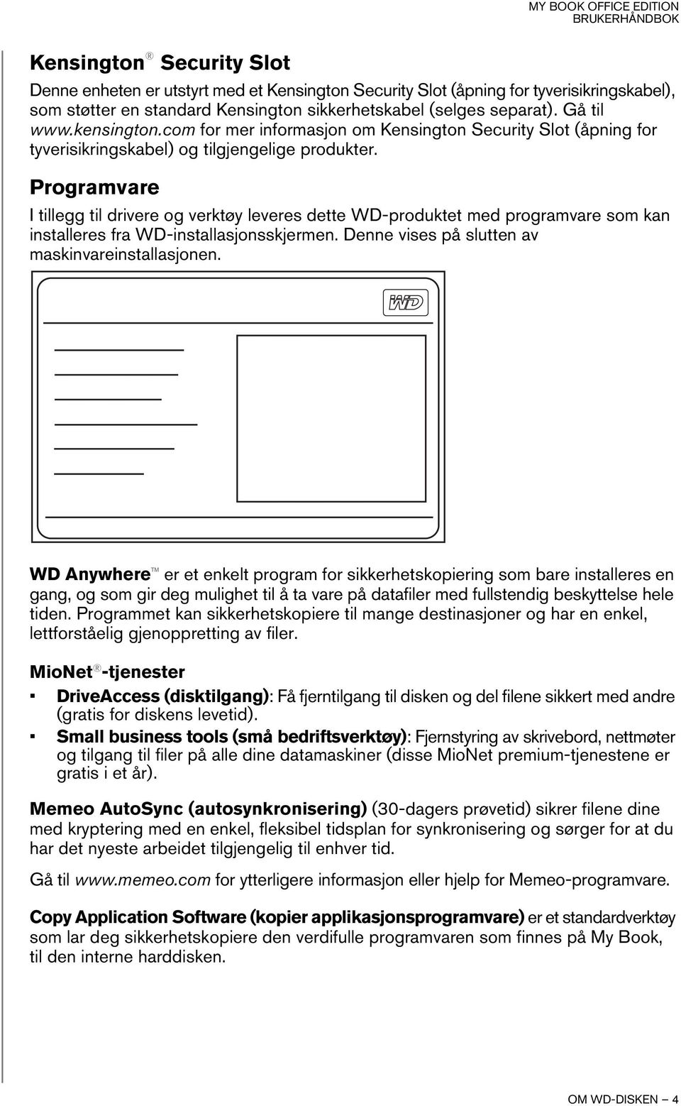 Programvare I tillegg til drivere og verktøy leveres dette WD-produktet med programvare som kan installeres fra WD-installasjonsskjermen. Denne vises på slutten av maskinvareinstallasjonen.