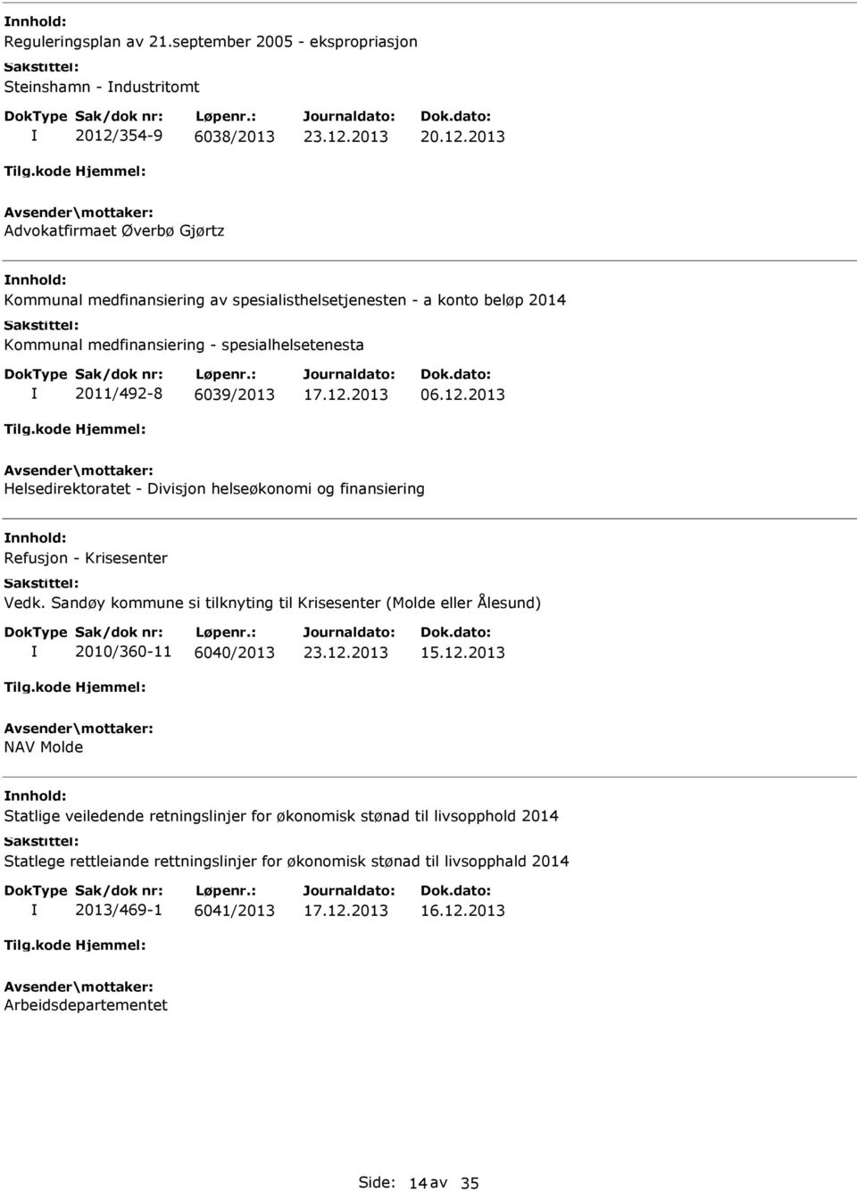 Kommunal medfinansiering - spesialhelsetenesta 2011/492-8 6039/2013 17.12.2013 06.12.2013 Helsedirektoratet - Divisjon helseøkonomi og finansiering Refusjon - Krisesenter Vedk.