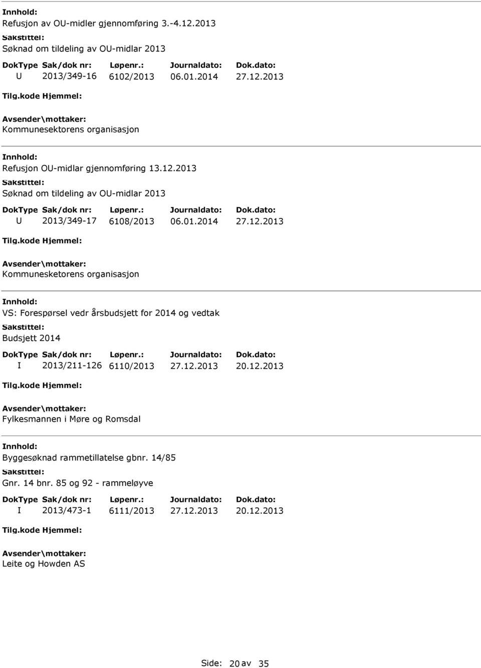 12.2013 Fylkesmannen i Møre og Romsdal Byggesøknad rammetillatelse gbnr. 14/85 Gnr. 14 bnr. 85 og 92 - rammeløyve 2013/473-1 6111/2013 27.12.2013 Leite og Howden AS Side: 20 av 35