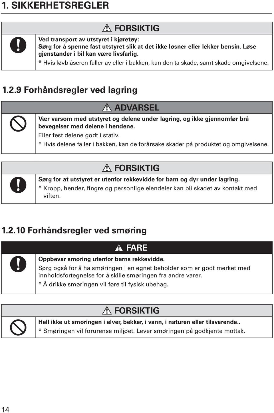 9 Forhåndsregler ved lagring ADVARSEL Vær varsom med utstyret og delene under lagring, og ikke gjennomfør brå bevegelser med delene i hendene. Eller fest delene godt i stativ.