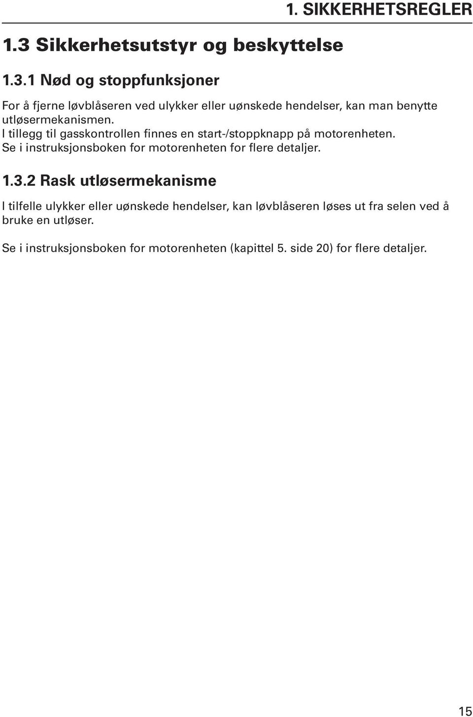 I tillegg til gasskontrollen finnes en start-/stoppknapp på motorenheten. Se i instruksjonsboken for motorenheten for flere detaljer.