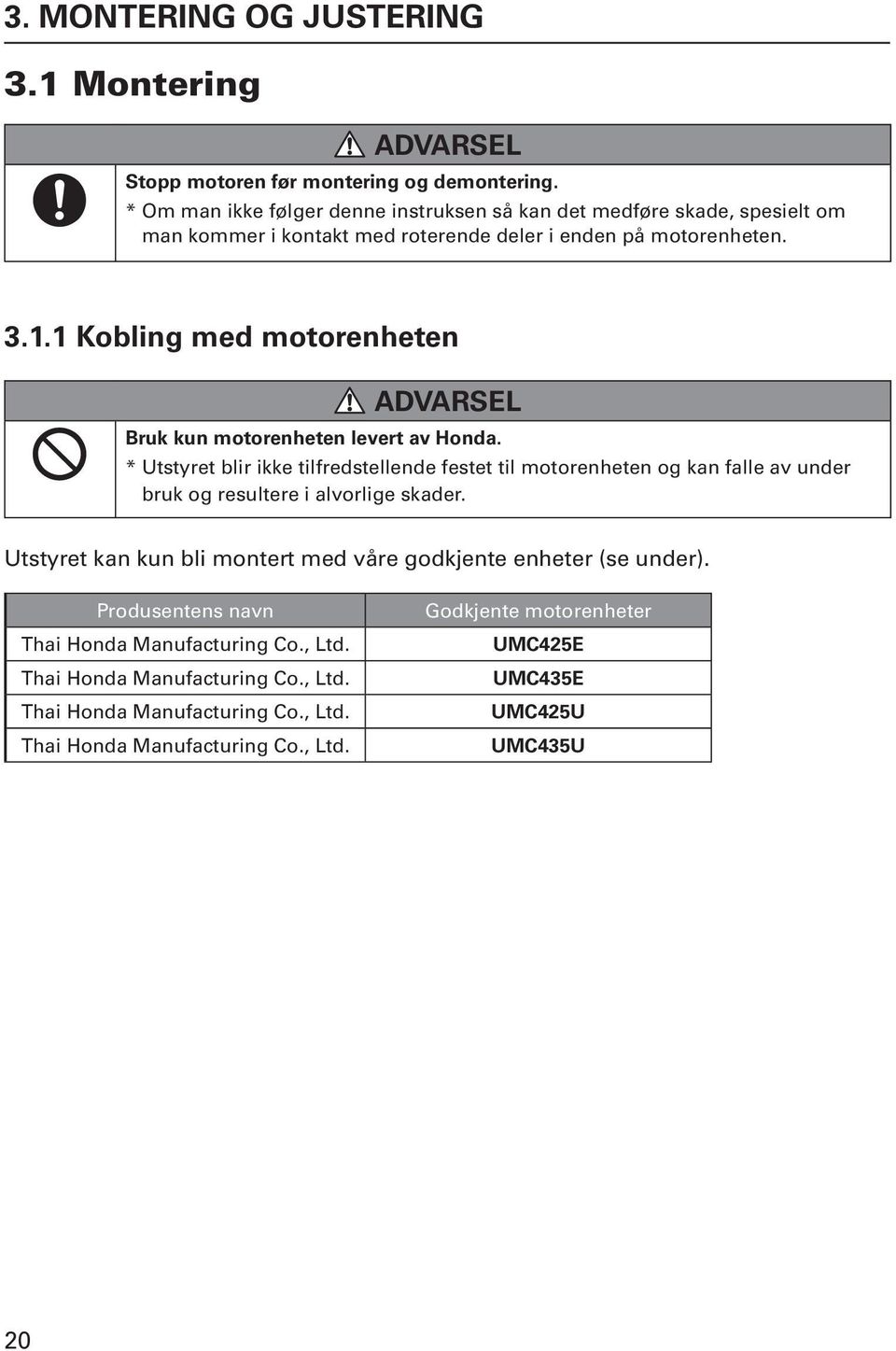 1 Kobling med motorenheten ADVARSEL Bruk kun motorenheten levert av Honda.