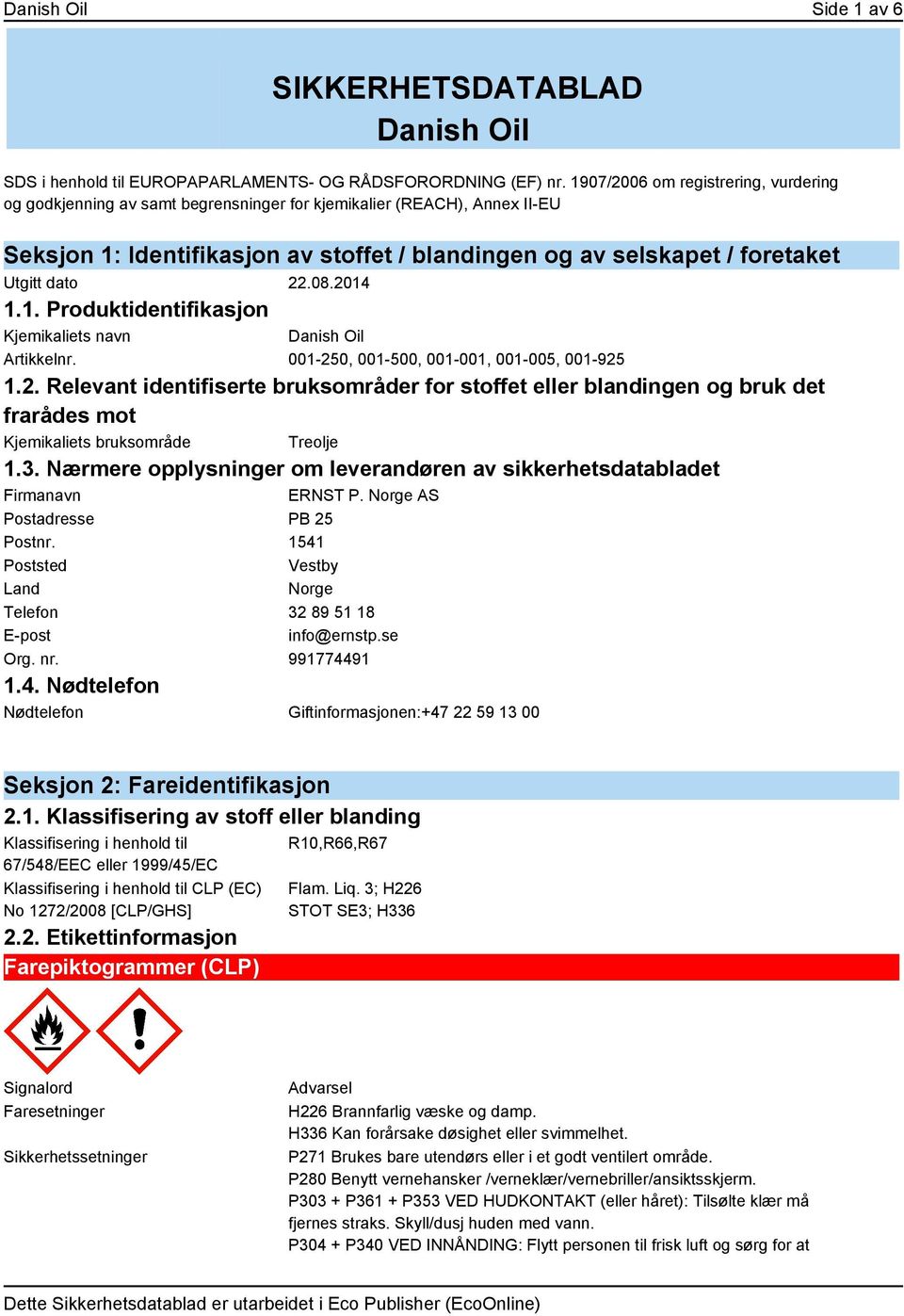 dato 22.08.2014 1.1. Produktidentifikasjon Kjemikaliets navn Danish Oil Artikkelnr. 001-250, 001-500, 001-001, 001-005, 001-925 1.2. Relevant identifiserte bruksområder for stoffet eller blandingen og bruk det frarådes mot Kjemikaliets bruksområde Treolje 1.