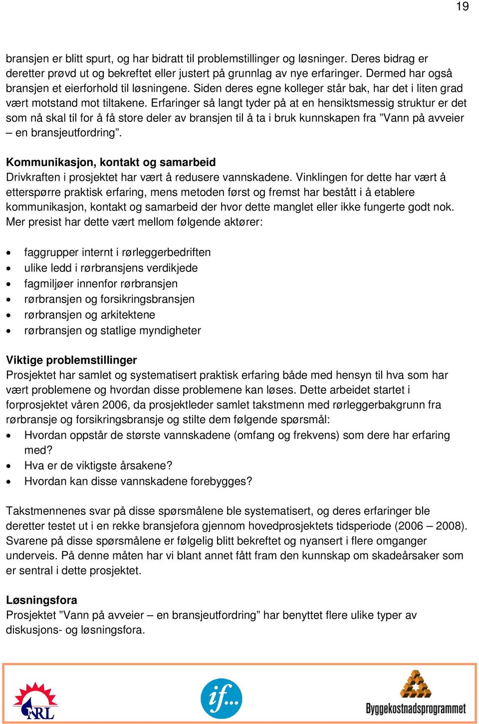 Erfaringer så langt tyder på at en hensiktsmessig struktur er det som nå skal til for å få store deler av bransjen til å ta i bruk kunnskapen fra Vann på avveier en bransjeutfordring.