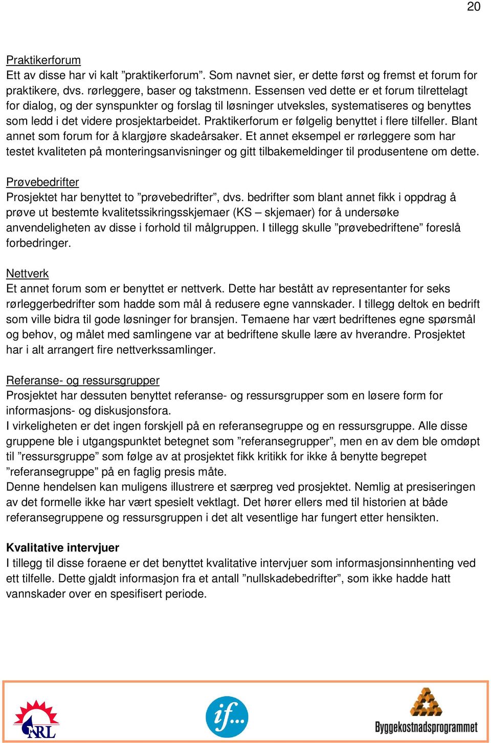 Praktikerforum er følgelig benyttet i flere tilfeller. Blant annet som forum for å klargjøre skadeårsaker.