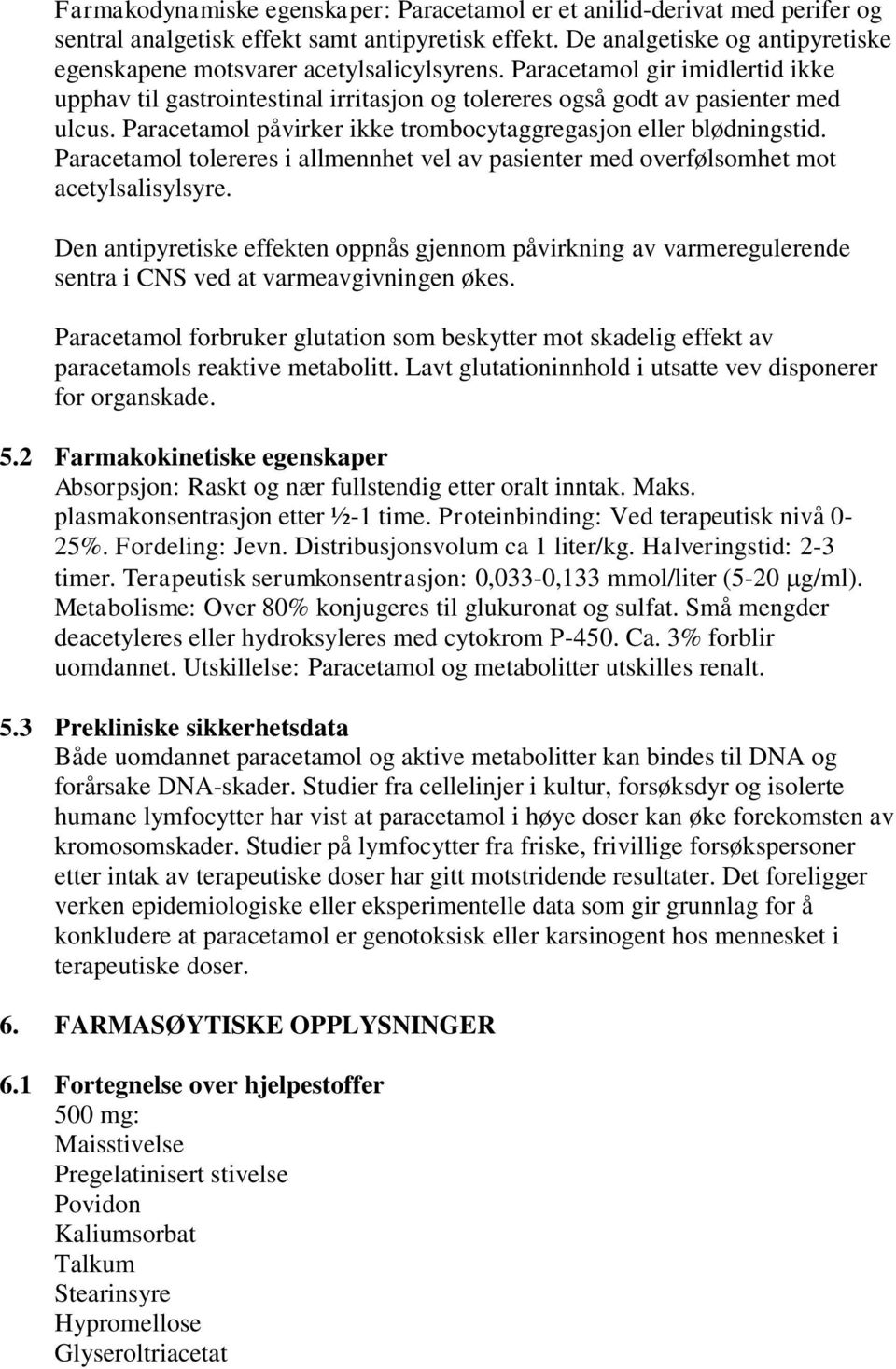 Paracetamol påvirker ikke trombocytaggregasjon eller blødningstid. Paracetamol tolereres i allmennhet vel av pasienter med overfølsomhet mot acetylsalisylsyre.