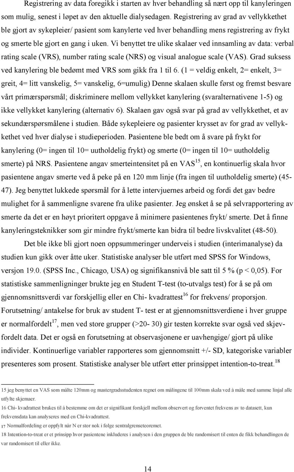 Vi benyttet tre ulike skalaer ved innsamling av data: verbal rating scale (VRS), number rating scale (NRS) og visual analogue scale (VAS).