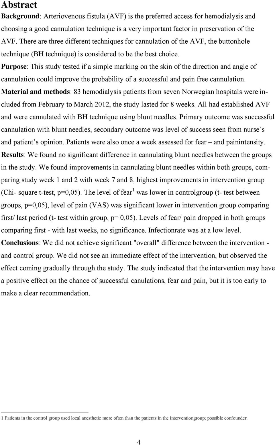 Purpose: This study tested if a simple marking on the skin of the direction and angle of cannulation could improve the probability of a successful and pain free cannulation.