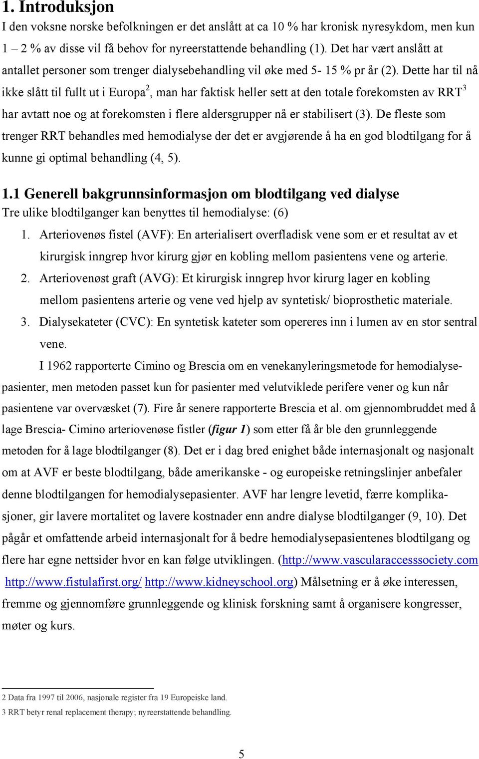 Dette har til nå ikke slått til fullt ut i Europa 2, man har faktisk heller sett at den totale forekomsten av RRT 3 har avtatt noe og at forekomsten i flere aldersgrupper nå er stabilisert (3).