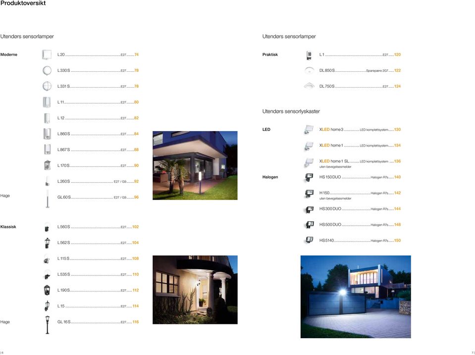 .. LED komplettsystem...136 uten bevegelsesmelder HS 150 DUO...Halogen R7s...140 Hage GL 60 S... E27 / G9...96 H 150...Halogen R7s...142 uten bevegelsesmelder HS 300 DUO...Halogen R7s...144 Klassisk L 560 S.