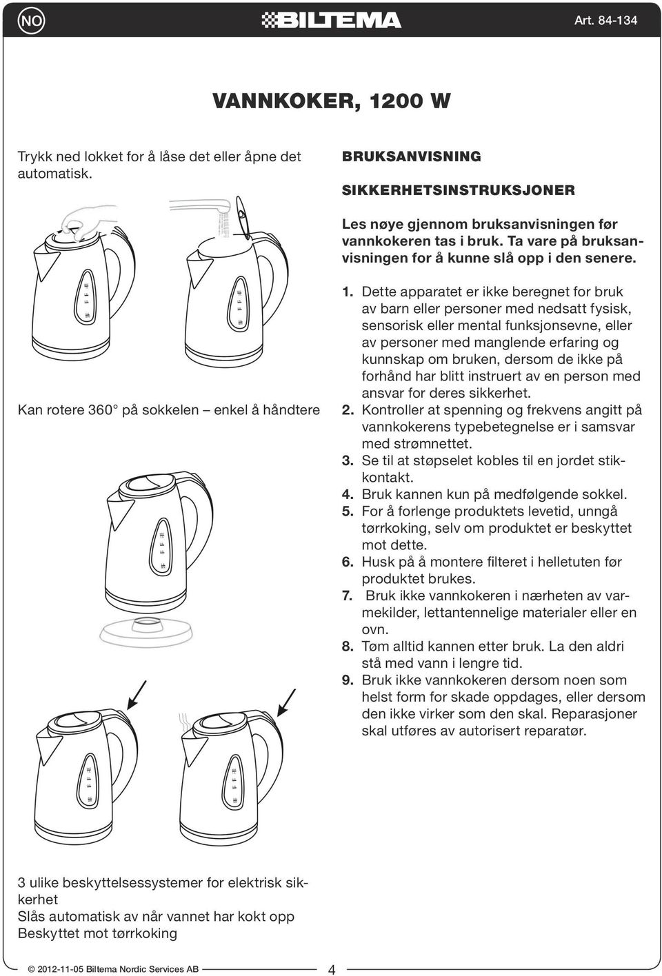 Dette apparatet er ikke beregnet for bruk av barn eller personer med nedsatt fysisk, sensorisk eller mental funksjonsevne, eller av personer med manglende erfaring og kunnskap om bruken, dersom de