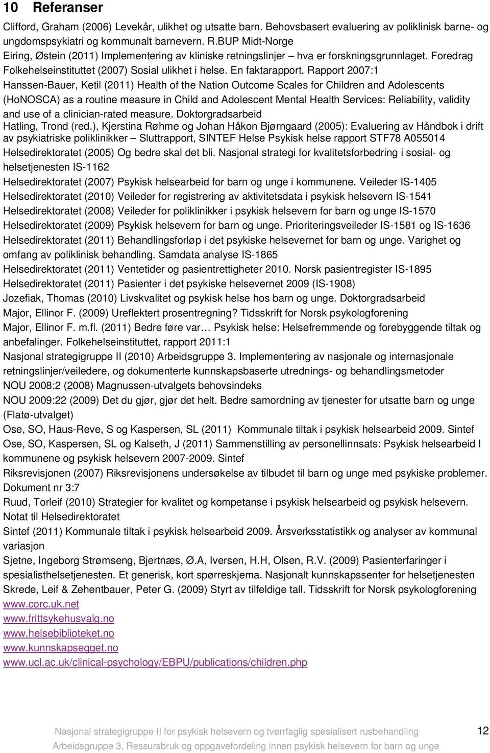 Rapport 2007:1 Hanssen-Bauer, Ketil (2011) Health of the Nation Outcome Scales for Children and Adolescents (HoNOSCA) as a routine measure in Child and Adolescent Mental Health Services: Reliability,