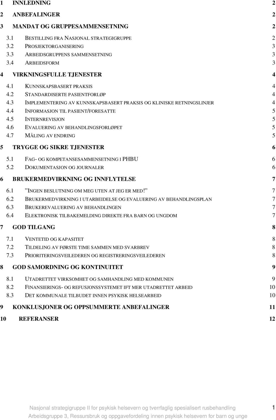 4 INFORMASJON TIL PASIENT/FORESATTE 5 4.5 INTERNREVISJON 5 4.6 EVALUERING AV BEHANDLINGSFORLØPET 5 4.7 MÅLING AV ENDRING 5 5 TRYGGE OG SIKRE TJENESTER 6 5.1 FAG- OG KOMPETANSESAMMENSETNING I PHBU 6 5.