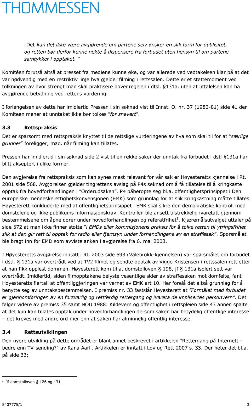 Dette er et støttemoment ved tolkningen av hvor strengt man skal praktisere hovedregelen i dtsl. 131a, uten at uttalelsen kan ha avgjørende betydning ved rettens vurdering.