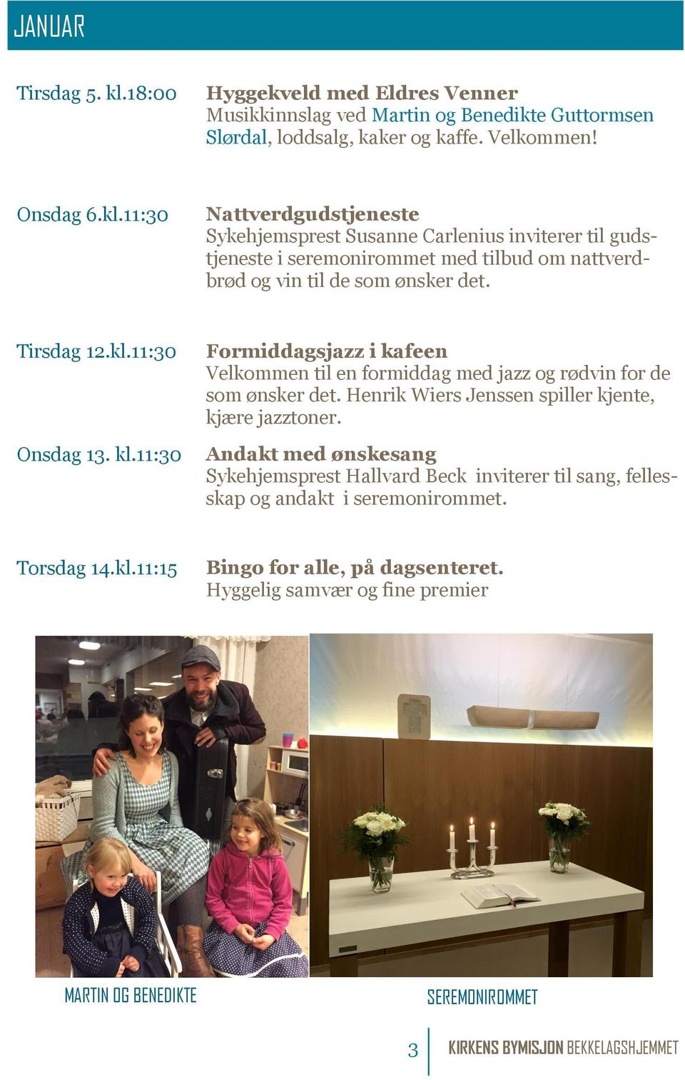 Sykehjemsprest Hallvard Beck inviterer til sang, fellesskap og andakt i seremonirommet. Torsdag 14.kl.11:15 Bingo for alle, på dagsenteret.