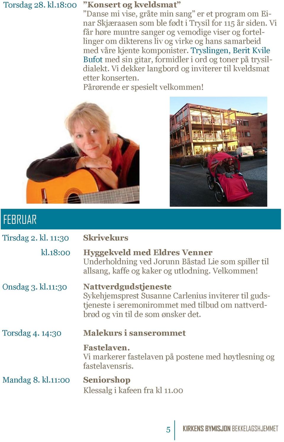 Tryslingen, Berit Kvile Bufot med sin gitar, formidler i ord og toner på trysildialekt. Vi dekker langbord og inviterer til kveldsmat etter konserten. Pårørende er spesielt velkommen!