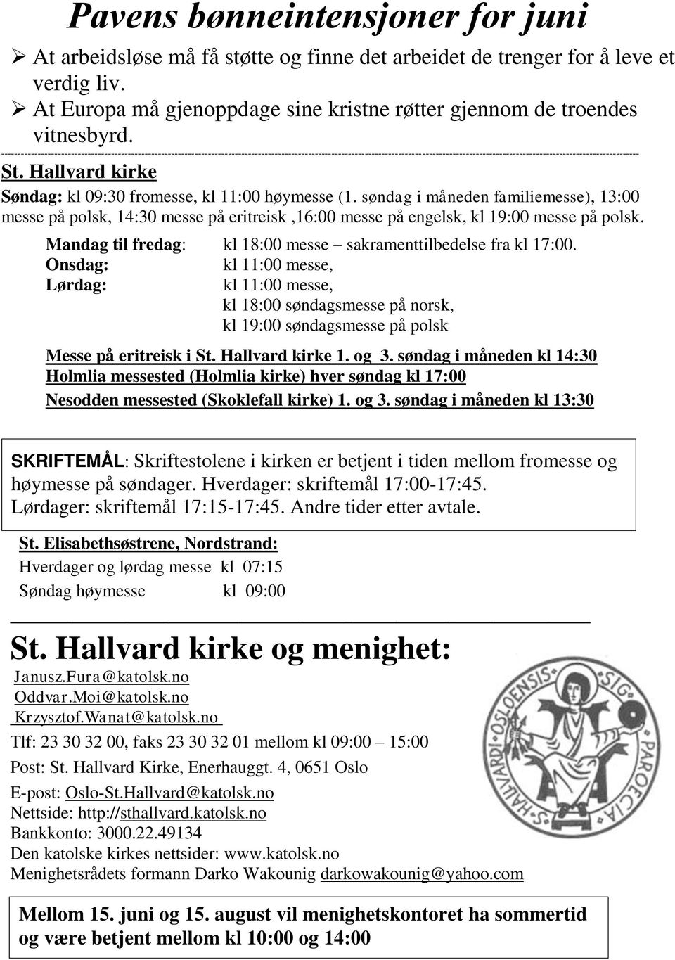 Hallvard kirke Søndag: kl 09:30 fromesse, kl 11:00 høymesse (1. søndag i måneden familiemesse), 13:00 messe på polsk, 14:30 messe på eritreisk,16:00 messe på engelsk, kl 19:00 messe på polsk.