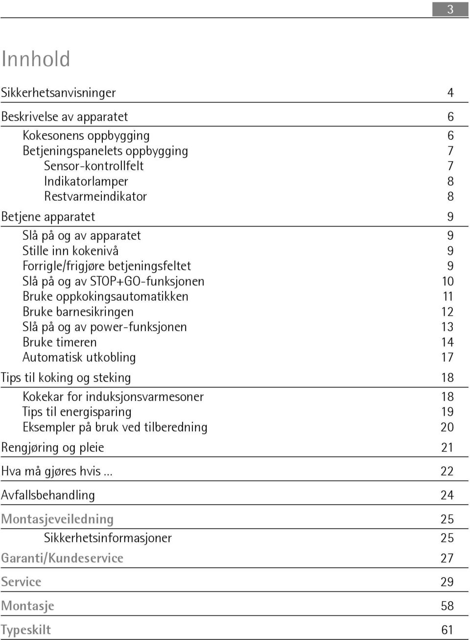 Slå på og av power-funksjonen 13 Bruke timeren 14 Automatisk utkobling 17 Tips til koking og steking 18 Kokekar for induksjonsvarmesoner 18 Tips til energisparing 19 Eksempler på bruk ved