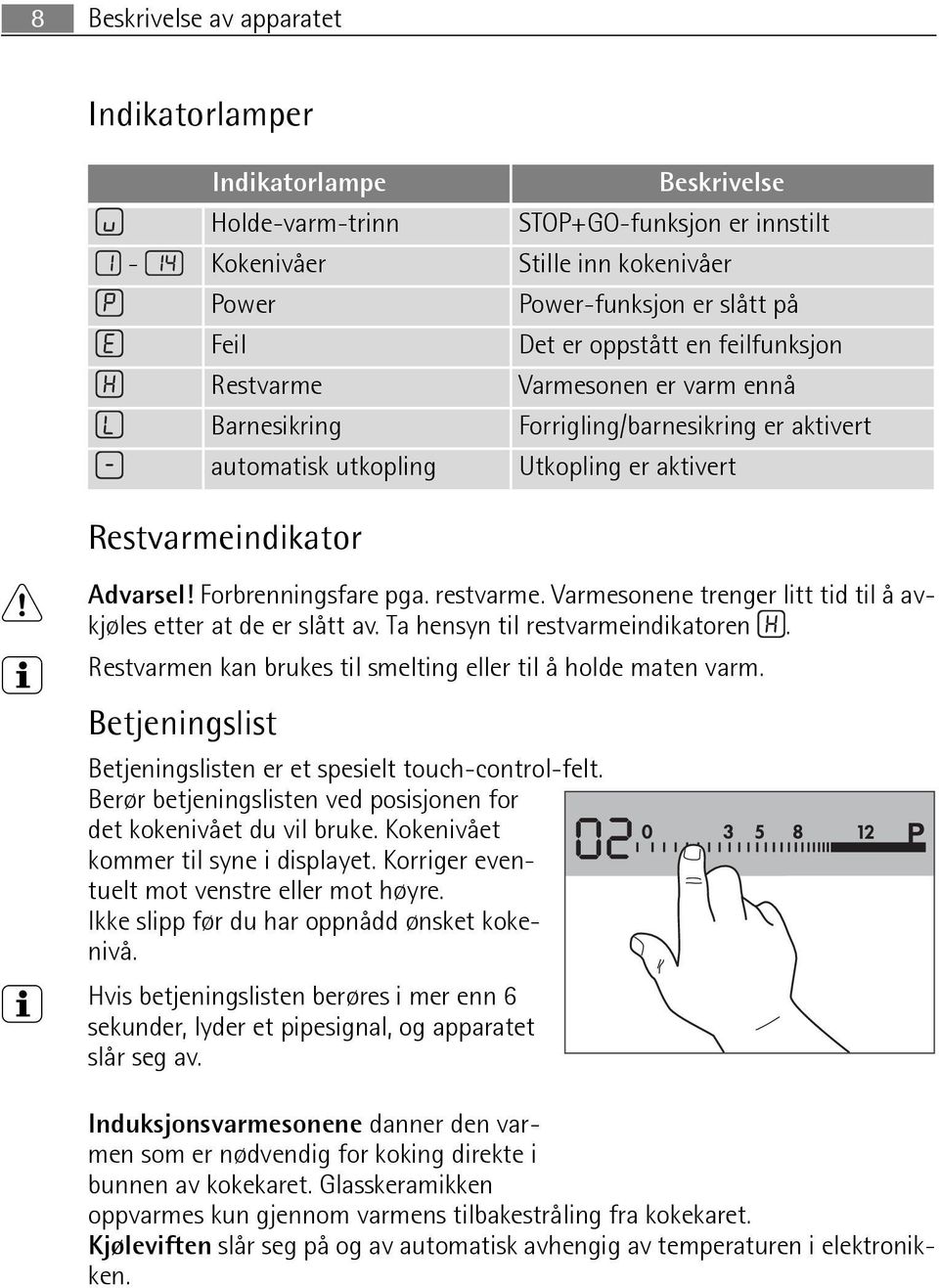 Forbrenningsfare pga. restvarme. Varmesonene trenger litt tid til å avkjøles etter at de er slått av. Ta hensyn til restvarmeindikatoren.