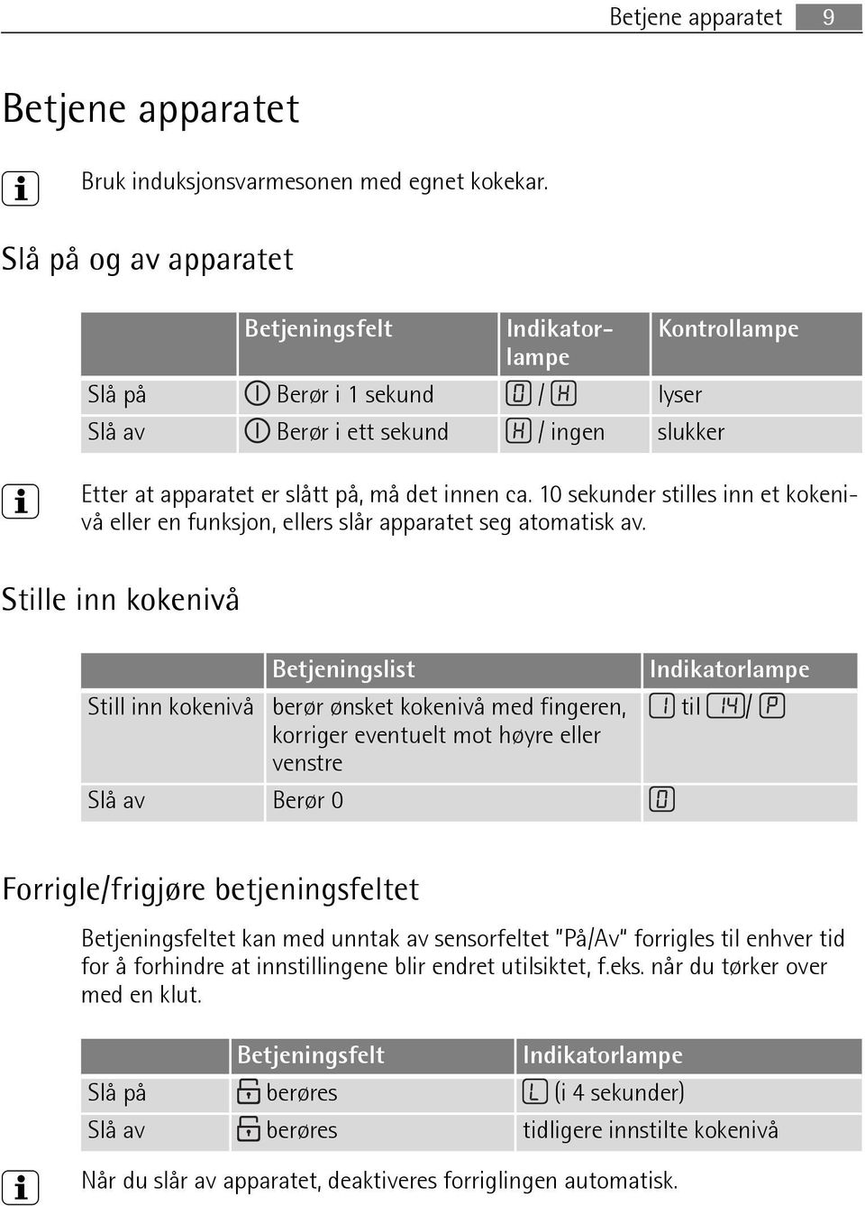 10 sekunder stilles inn et kokenivå eller en funksjon, ellers slår apparatet seg atomatisk av.