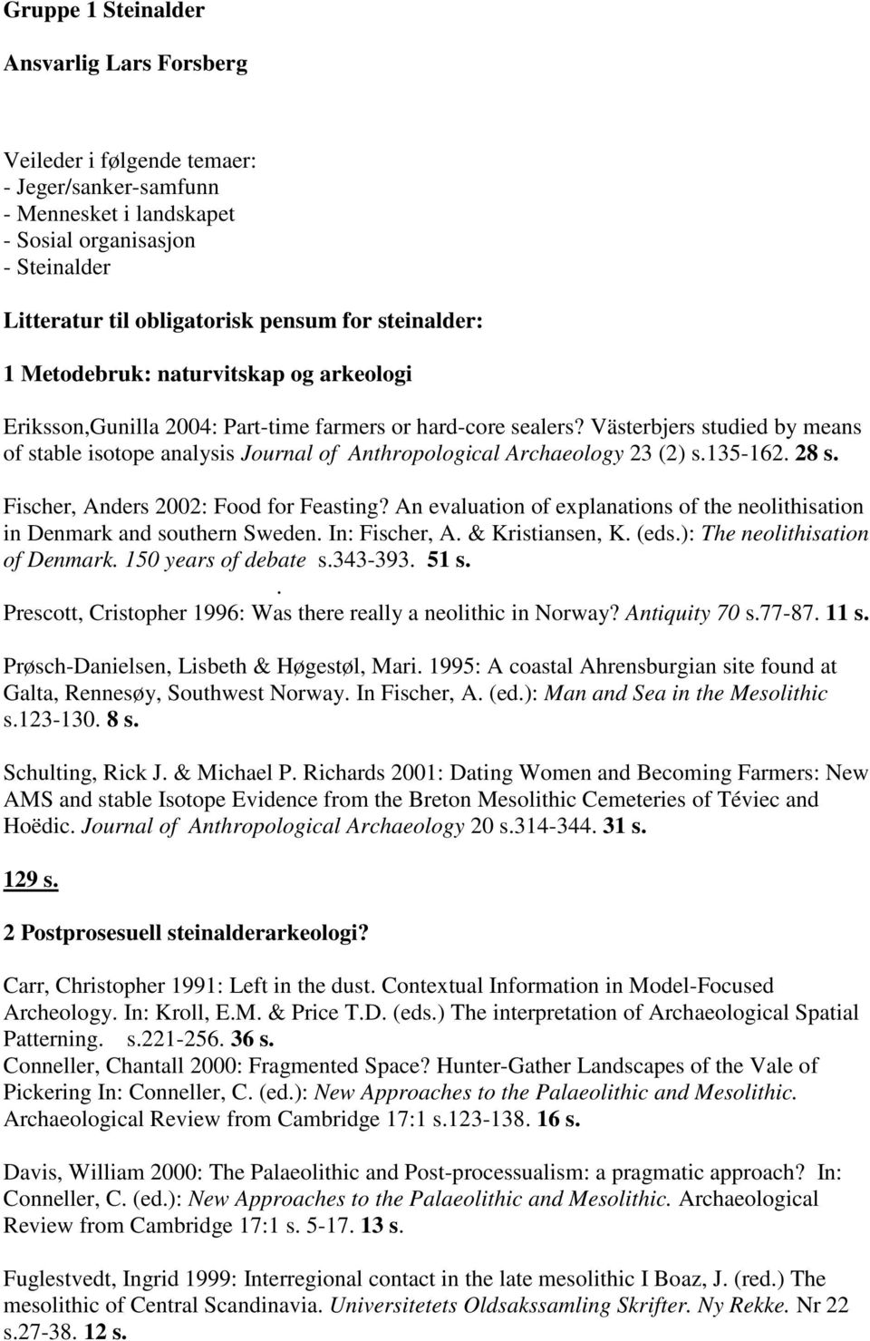 Västerbjers studied by means of stable isotope analysis Journal of Anthropological Archaeology 23 (2) s.135-162. 28 s. Fischer, Anders 2002: Food for Feasting?