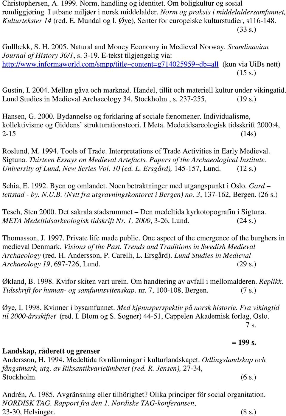 E-tekst tilgjengelig via: http://www.informaworld.com/smpp/title~content=g714025959~db=all (kun via UiBs nett) (15 s.) Gustin, I. 2004. Mellan gåva och marknad.